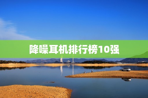 降噪耳机排行榜10强