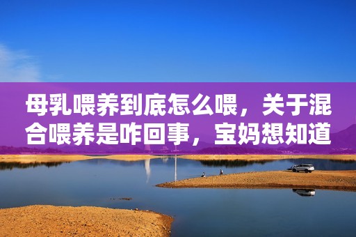 母乳喂养到底怎么喂，关于混合喂养是咋回事，宝妈想知道的都在这