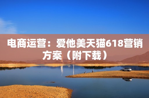 电商运营：爱他美天猫618营销方案（附下载）