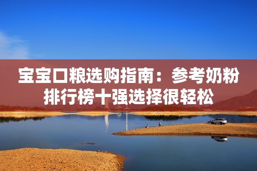 宝宝口粮选购指南：参考奶粉排行榜十强选择很轻松