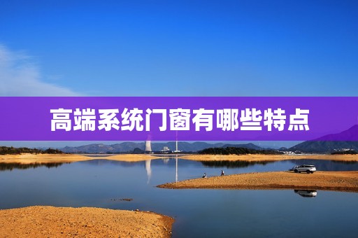 高端系统门窗有哪些特点