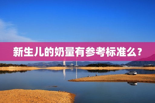 新生儿的奶量有参考标准么？