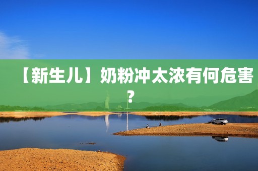 【新生儿】奶粉冲太浓有何危害？