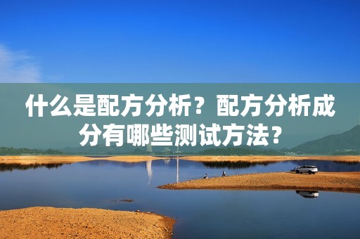 什么是配方分析？配方分析成分有哪些测试方法？
