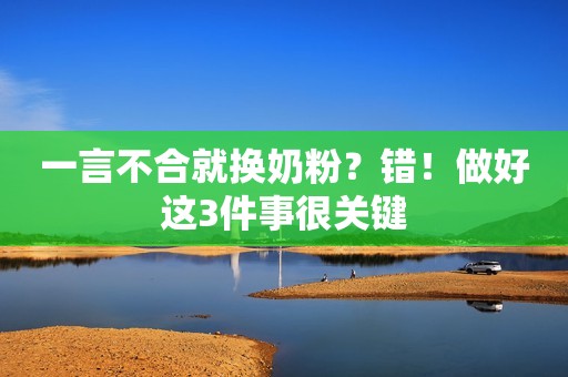一言不合就换奶粉？错！做好这3件事很关键