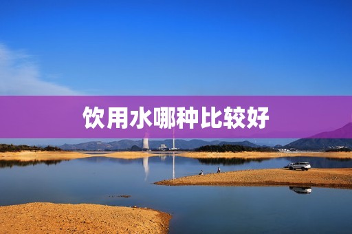 饮用水哪种比较好