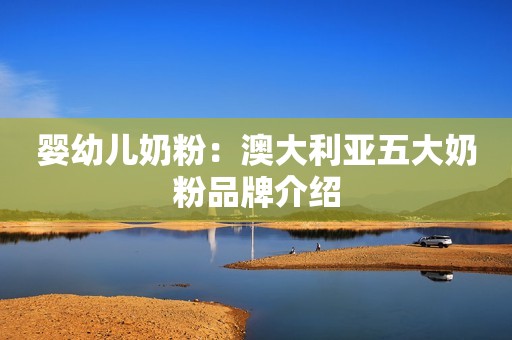 婴幼儿奶粉：澳大利亚五大奶粉品牌介绍