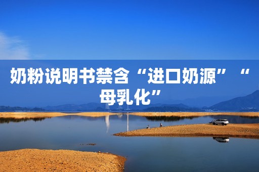 奶粉说明书禁含“进口奶源”“母乳化”