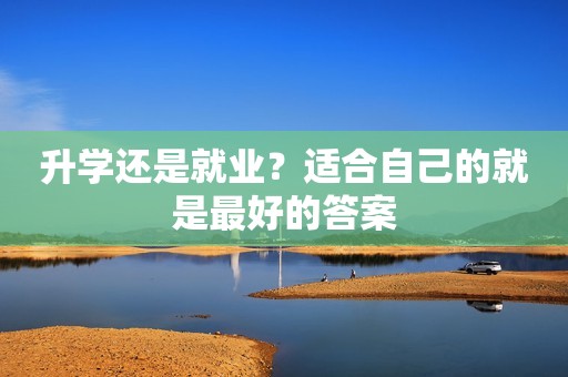 升学还是就业？适合自己的就是最好的答案