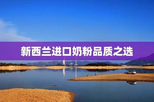 新西兰进口奶粉品质之选