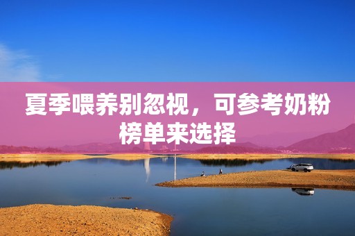夏季喂养别忽视，可参考奶粉榜单来选择