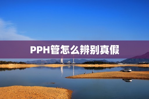 PPH管怎么辨别真假