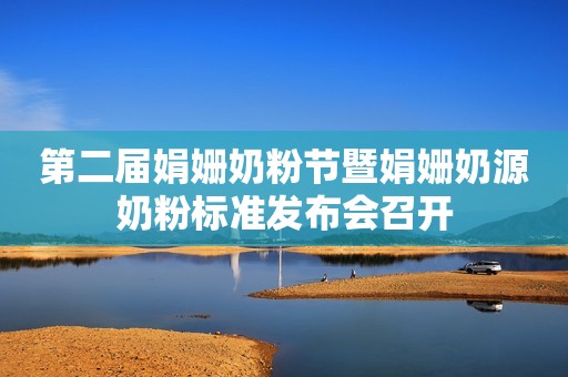 第二届娟姗奶粉节暨娟姗奶源奶粉标准发布会召开