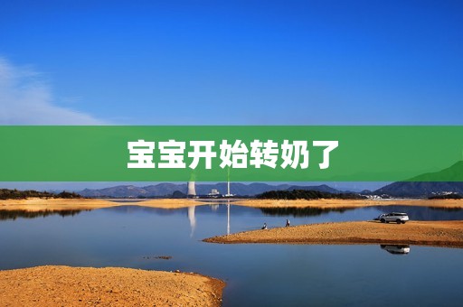 宝宝开始转奶了