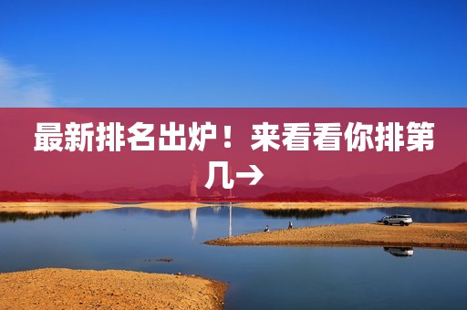 最新排名出炉！来看看你排第几→