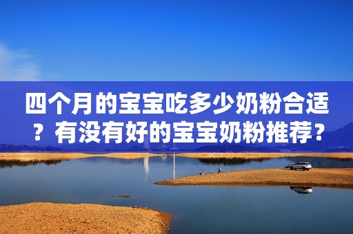 四个月的宝宝吃多少奶粉合适？有没有好的宝宝奶粉推荐？