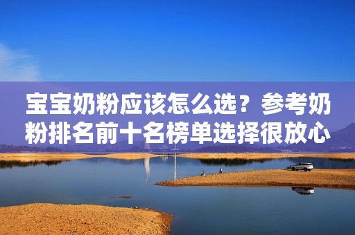 宝宝奶粉应该怎么选？参考奶粉排名前十名榜单选择很放心