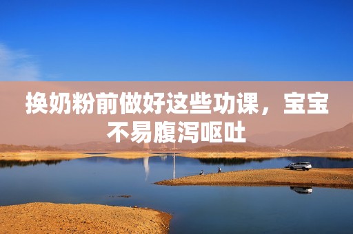 换奶粉前做好这些功课，宝宝不易腹泻呕吐