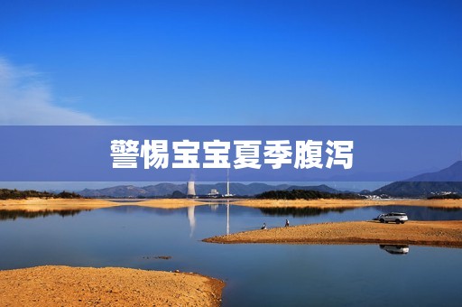 警惕宝宝夏季腹泻