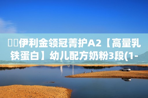 ￼￼伊利金领冠菁护A2【高量乳铁蛋白】幼儿配方奶粉3段(1-3岁)800g￼￼