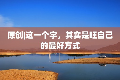 原创|这一个字，其实是旺自己的最好方式