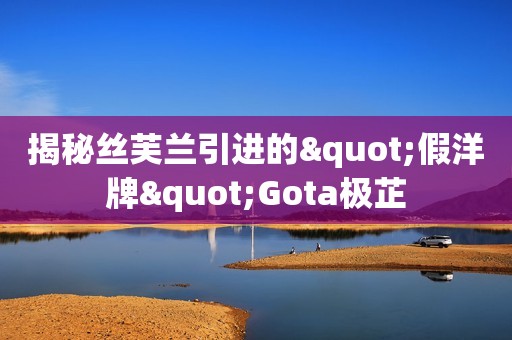 揭秘丝芙兰引进的"假洋牌"Gota极芷