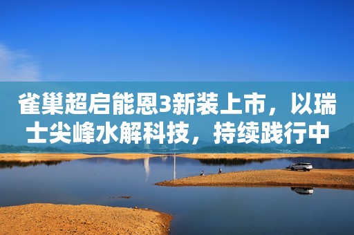 雀巢超启能恩3新装上市，以瑞士尖峰水解科技，持续践行中国市场承诺