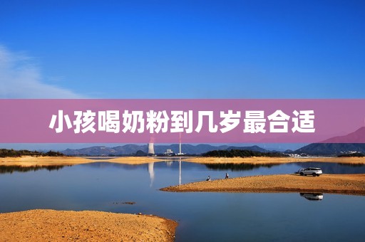 小孩喝奶粉到几岁最合适
