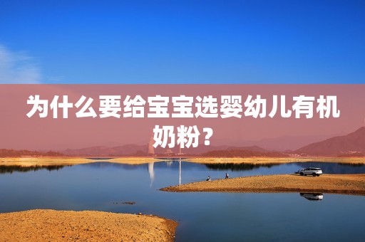 为什么要给宝宝选婴幼儿有机奶粉？