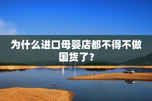 为什么进口母婴店都不得不做国货了？
