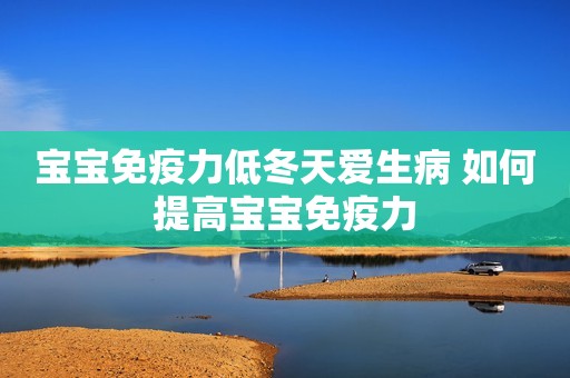 宝宝免疫力低冬天爱生病 如何提高宝宝免疫力