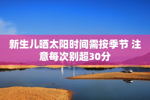 新生儿晒太阳时间需按季节 注意每次别超30分