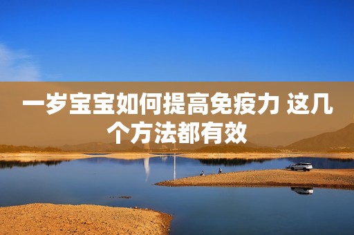 一岁宝宝如何提高免疫力 这几个方法都有效