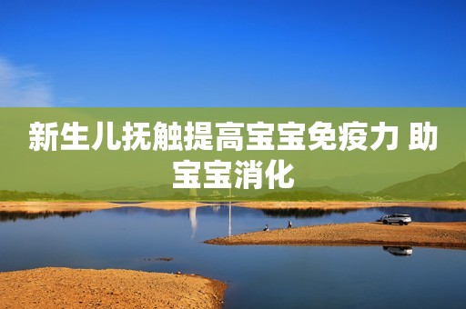 新生儿抚触提高宝宝免疫力 助宝宝消化
