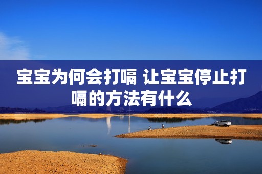 宝宝为何会打嗝 让宝宝停止打嗝的方法有什么