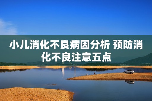 小儿消化不良病因分析 预防消化不良注意五点