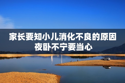家长要知小儿消化不良的原因 夜卧不宁要当心
