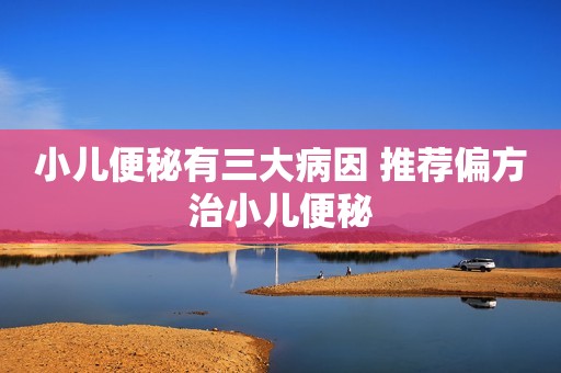 小儿便秘有三大病因 推荐偏方治小儿便秘
