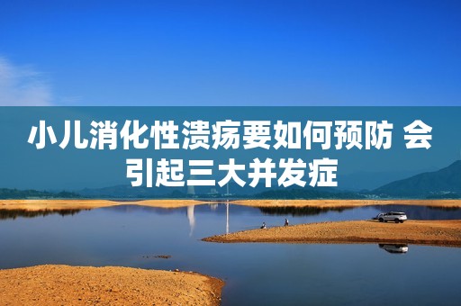 小儿消化性溃疡要如何预防 会引起三大并发症