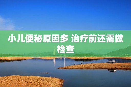 小儿便秘原因多 治疗前还需做检查